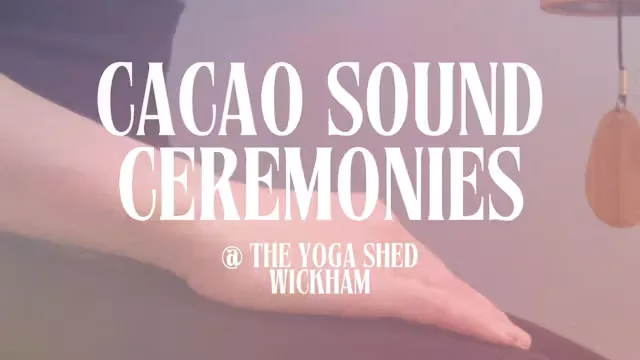 Sacred Sundays Cacao Sound Ceremonies Wickham at The Yoga Shed, Wickham