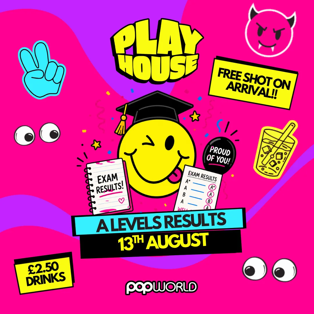 PLAYHOUSE- A LEVELS RESULTS at Popworld - Southampton