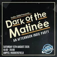 00s Indie Afternoon Party - Dark Of The Matinée (Huddersfield) at Amped Huddersfield
