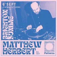 Brighton Sundae w/ Matthew Herbert (DJ set) at Patterns