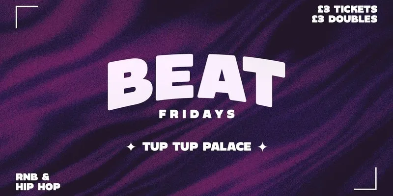 BEAT FRIDAYS | £3 TICKETS | £3 DOUBLES | 🥤🔉 at Tup Tup Palace