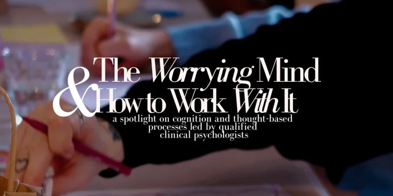 The Worrying Mind & How To Work With It