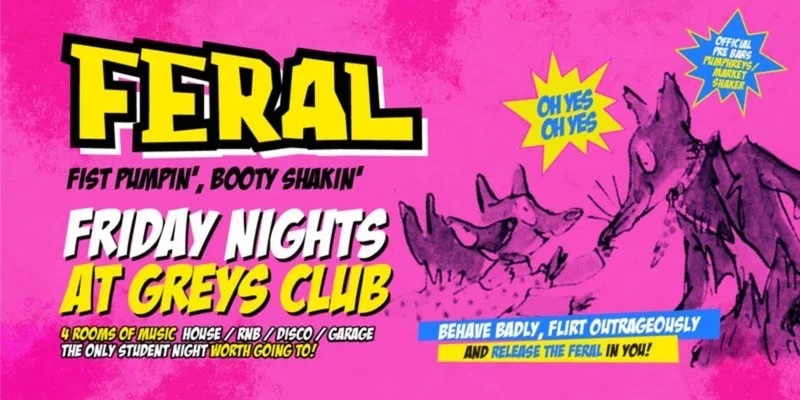 FERAL "...THE RETURN OF THE SESSION" • Fist Pumpin' Booty Shakin' Friday nights at Greys Club!