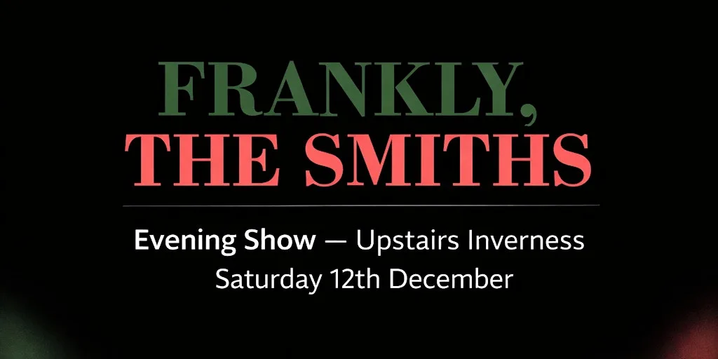Frankly, The Smiths/ Upstairs Inverness/ Saturday 12 December -Evening show at UPSTAIRS INVERNESS
