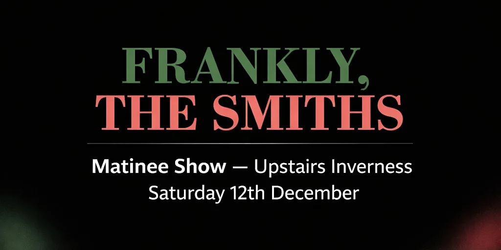Frankly, The Smiths/ Upstairs Inverness/ Saturday 12 December -Matinee show at UPSTAIRS INVERNESS