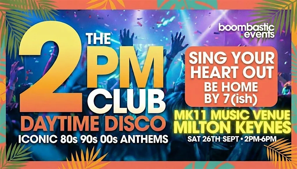 THE 2PM CLUB Daytime Disco MILTON KEYNES - Iconic 80s 90s 00s  Anthems at MK11 Live Music Venue & Sports Bar
