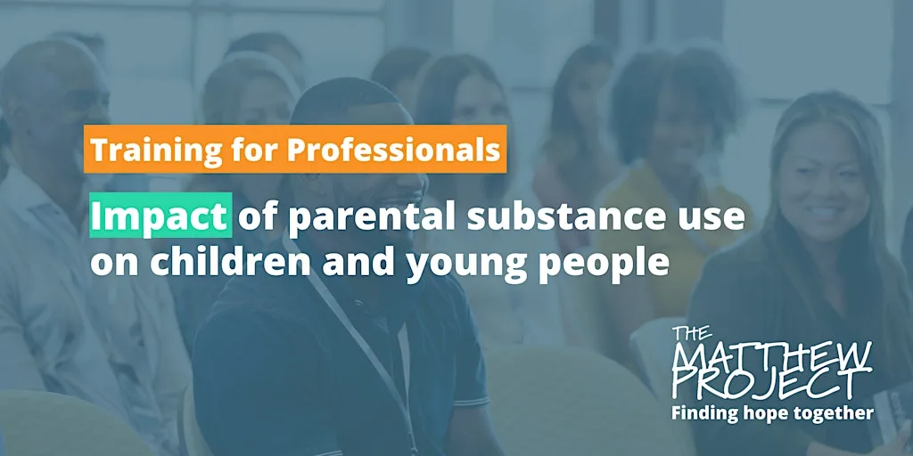 Impact of parental substance use on children and young people at The Matthew Project