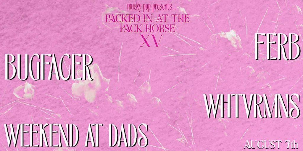 PIATPH XV: BUGFACER // FERB // WHTVRMNS // WEEKEND AT DADS