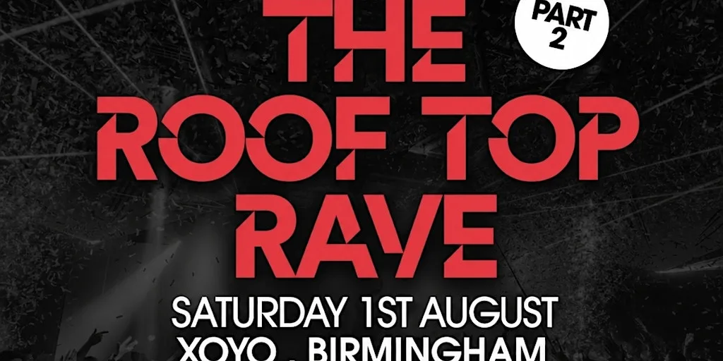 The Roof Top Rave Part 2 - Saturday 1st August At XOYO Birmingham at XOYO Birmingham