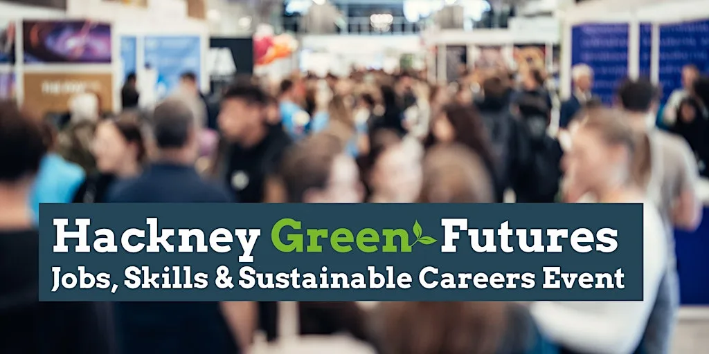 Hackney Green Futures: Jobs, Skills & Sustainable Careers Event at Teesside University London