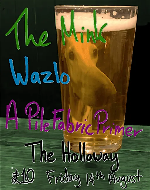 The Mink, Wazlo & A Pile Fabric Primer at The Holloway