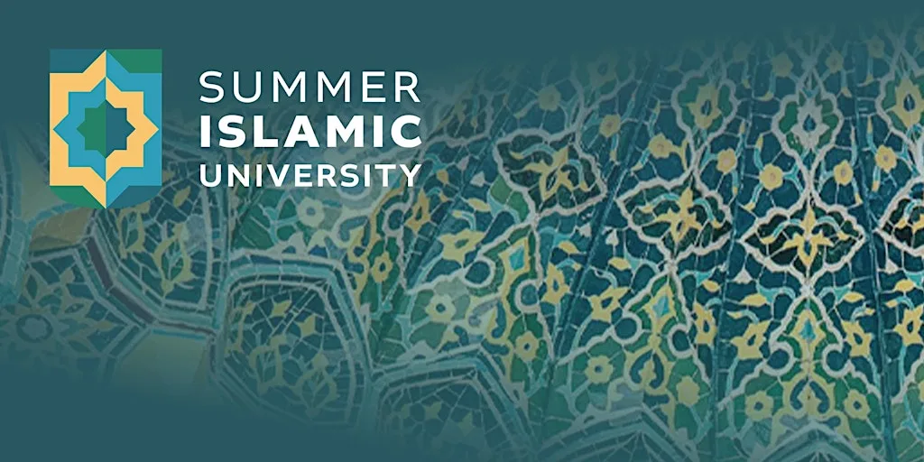 SUMMER ISLAMIC UNIVERSITY- ISLAM AS A CIVILIZATIONAL EXPERIENCE at Ebrahim College - Stratford