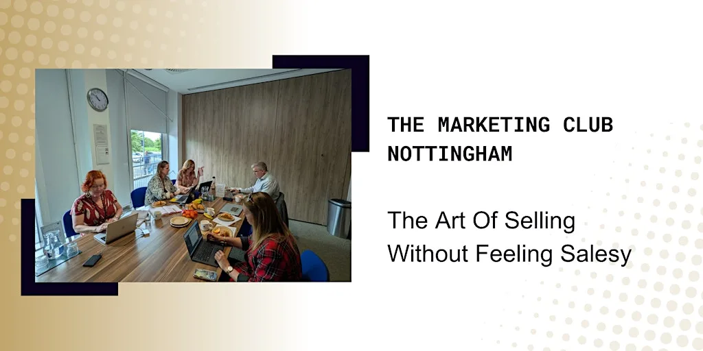 The Marketing Club Nottingham: The art of selling without feeling salesy