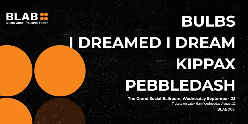 BLAB Presents: BLAB003 feat. Bulbs, I Dreamed I Dream, Kippax, Pebbledash at The Grand Social
