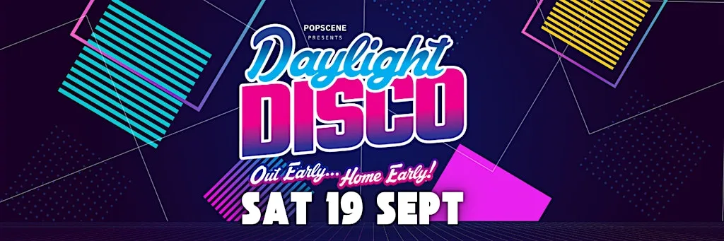 Daylight Disco Sat 19 September at Popscene Late Bar & Club