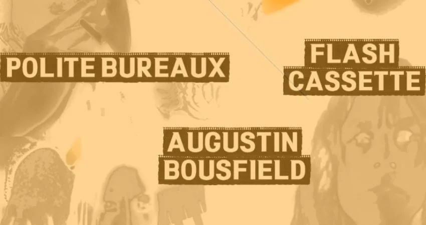 Polite Bureaux / Augustin Bousfield / Flash Cassette / Triangle Cuts at Wharf Chambers