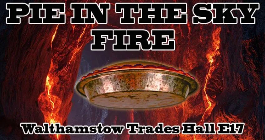 Spacewreck Presents PIE IN THE SKY : FIRE at Walthamstow Trades Hall