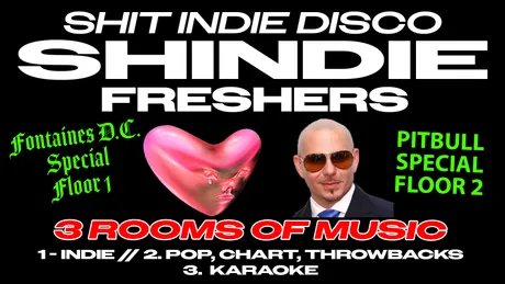 Shit Indie Disco – Shindie Manchester / FRESHERS 2026 – FONTAINES D.C. SPECIAL – FLOOR 1 🚨 PITBULL SPECIAL IN ROOM 2 🚨 3 Rooms of Music – Indie / Pop, Chart, Throwbacks 🚨 THIS WILL SELL OUT 🚨