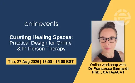 Curating Healing Spaces: Practical Design for Online & In-Person Therapy - Dr Francesca Bernardi PhD., CATA/ACAT
