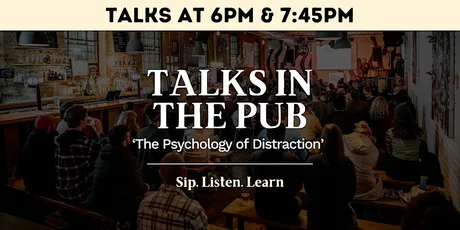 Talks in The Pub - The Psychology of Distraction