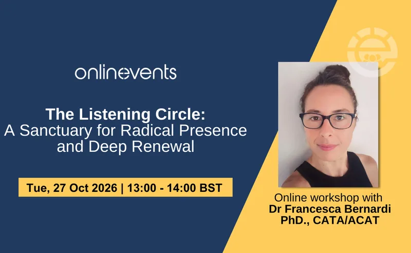 The Listening Circle: A Sanctuary for Radical Presence and Deep Renewal - Dr Francesca Bernardi PhD., CATA/ACAT