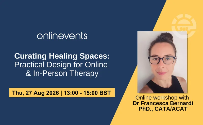 Curating Healing Spaces: Practical Design for Online & In-Person Therapy - Dr Francesca Bernardi PhD., CATA/ACAT