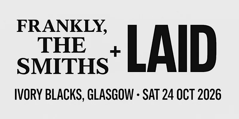 Frankly, the Smiths & Laid / Ivory Blacks / Glasgow/ 24th october 2026