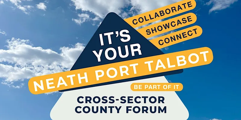 It's Your Neath Port Talbot - Cross Sector County Forum