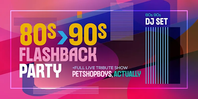 80s 90s Flashback Party - featuring PETSHOPBOYS, ACTUALLY
