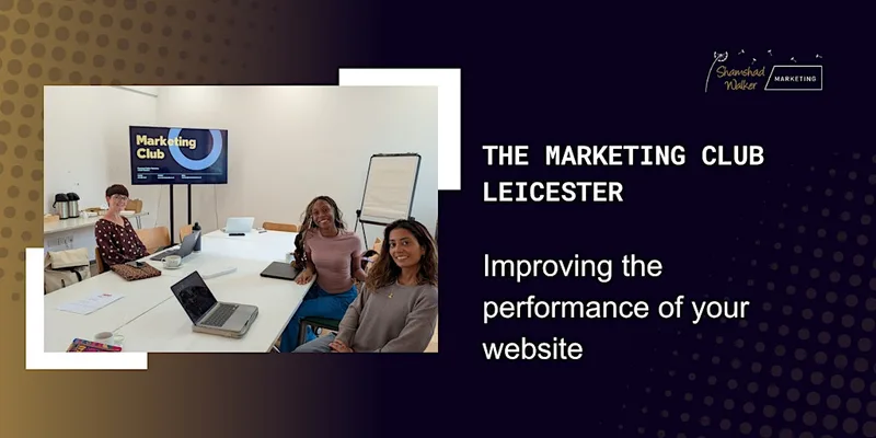 The Marketing Club Leicester: Improving the performance of your website
